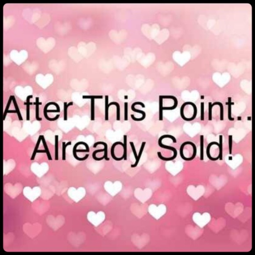Sold Sold Sold Everything past here is SOLD